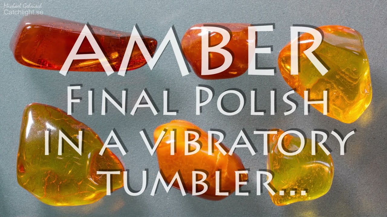 Polishing Amber in a Vibratory Tumbler