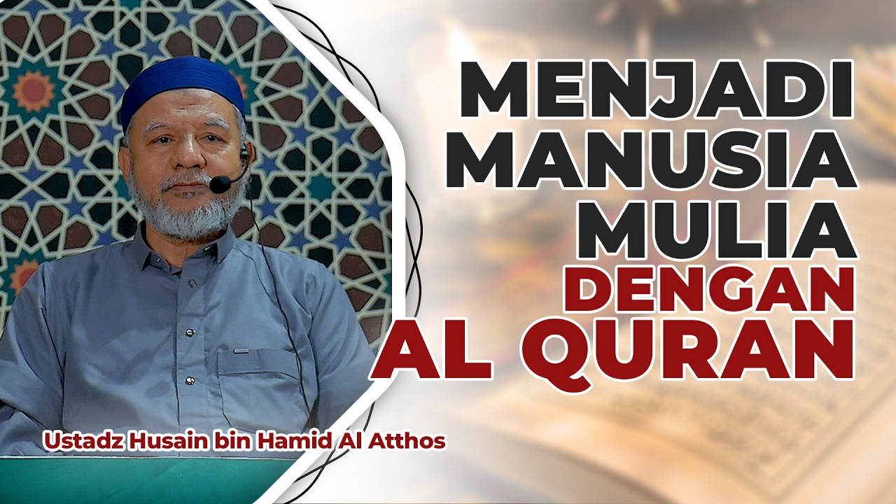 Menjadi Manusia Mulia dengan Al-Qur’an | Ustadz Husain bin Hamid Al Atthos