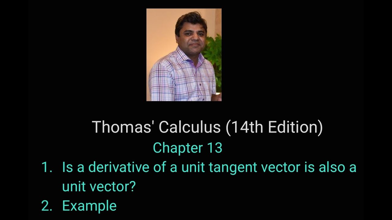 Lecture 9 || Thomas’ Calculus (14th Edition) || Derivative of a unit tangent vector||Urdu