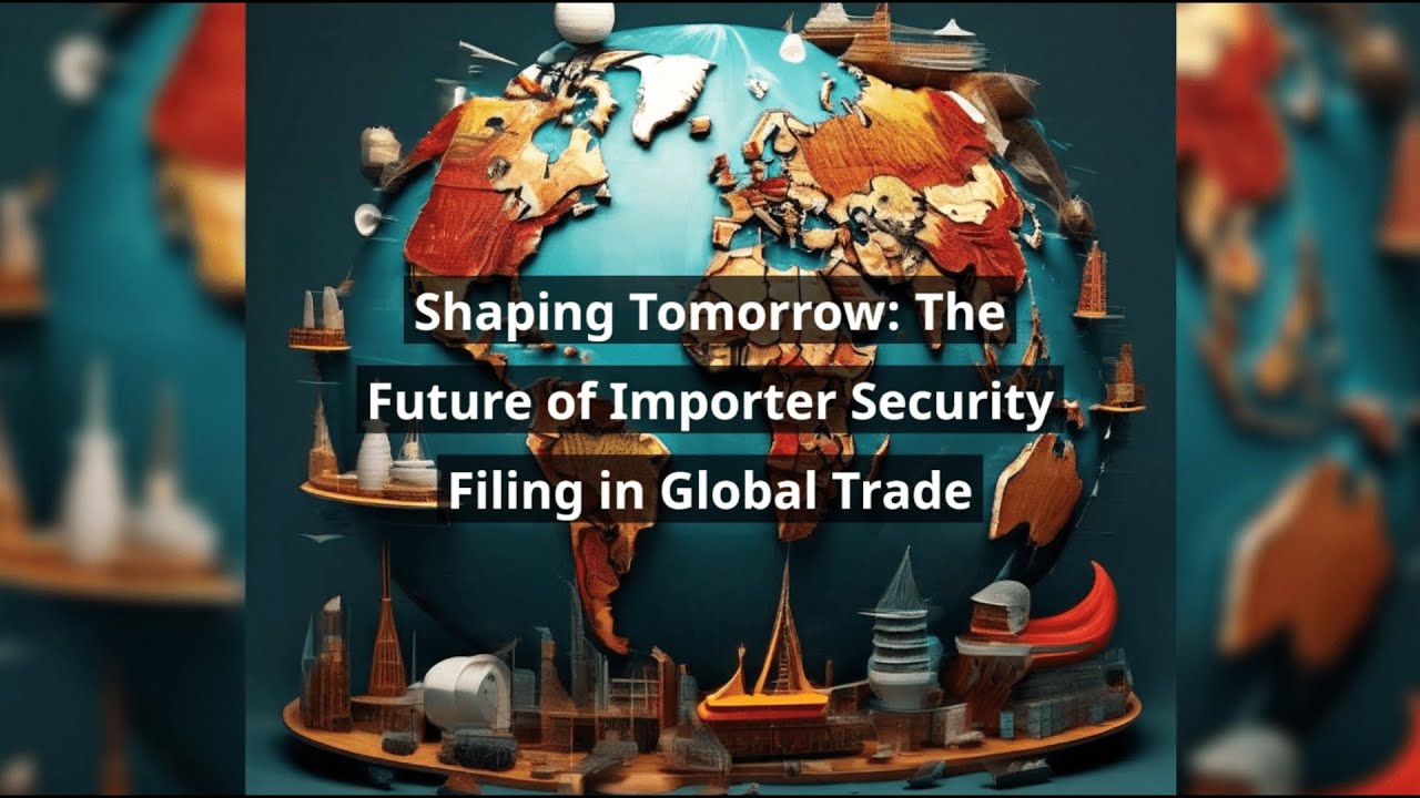 Shaping Tomorrow: The Future of Importer Security Filing in Global Trade