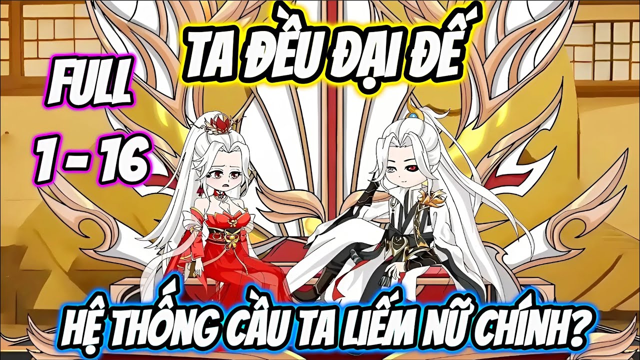 Full 1 - 16 | Ta Đều Đại Đế, Hệ Thống Cầu Ta Liếm Nữ Chính? | Đại Sư Huynh