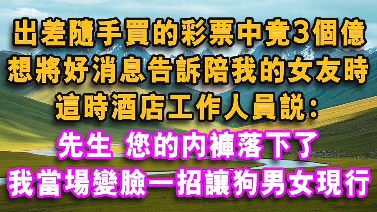 出差隨手買的彩票中竟3個億，想將好消息告訴陪我的女友時，酒店工作人員說：先生，您的內褲落下了，我當場變臉一招讓狗男女現行！#心聲故事會#情感需求 #家庭 #故事#情感故事 #爽文 #心書時光