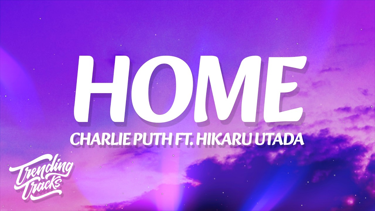 Charlie Puth - Home (Lyrics) ft. Hikaru Utada