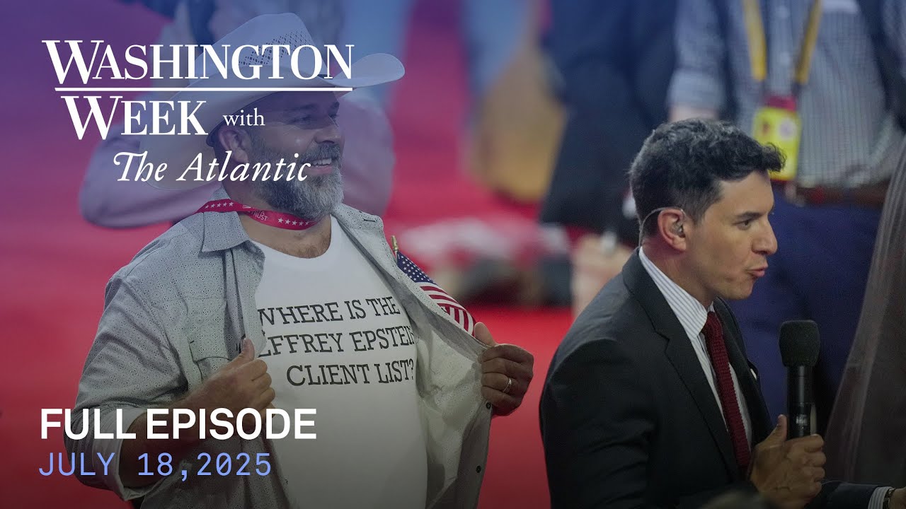 Washington Week with The Atlantic full episode, July 18, 2025