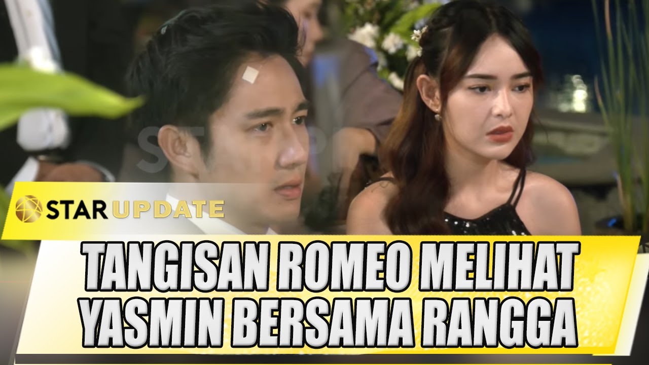 TANGISAN ROMEO MELIHAT YASMIN DIPERLAKUKAN ROMANTIS OLEH RANGGA - STAR UPDATE