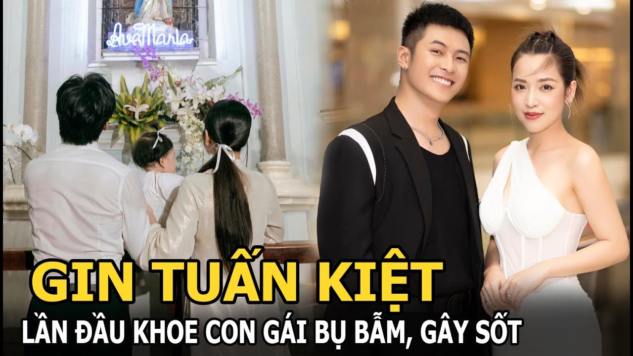 Gin Tuấn Kiệt lần đầu khoe con gái bụ bẫm, gây sốt
