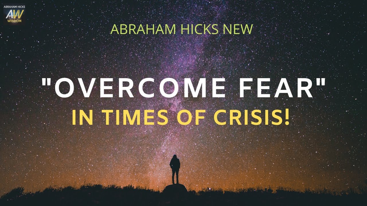 Abraham Hicks FEAR Solution - Overcome Fear In Times of Crisis!