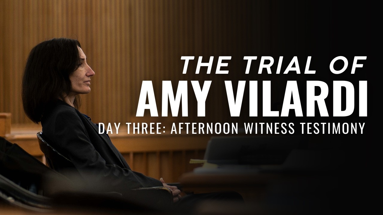 The Trial of Amy Vilardi: Day 3 Witness Testimony