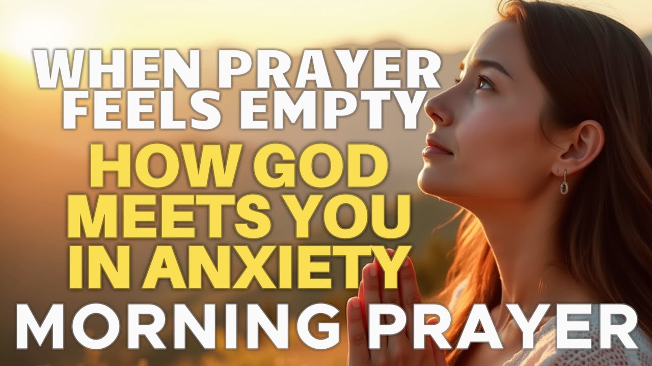 When Prayer Feels Empty How God Meets You in Anxiety! Powerful Morning Prayer Christian Inspiration