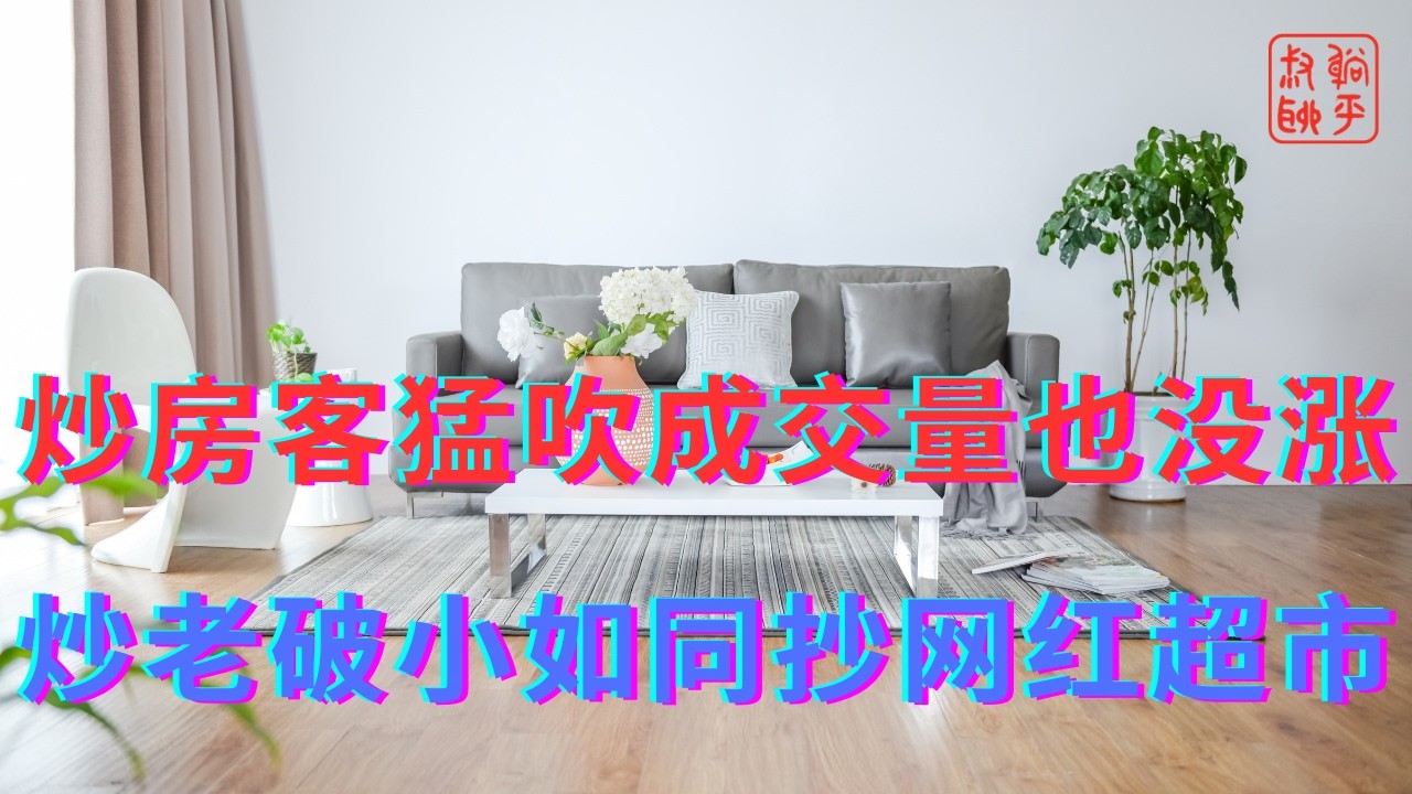 炒房客猛吹成交量也没涨||炒老破小如同抄网红超市