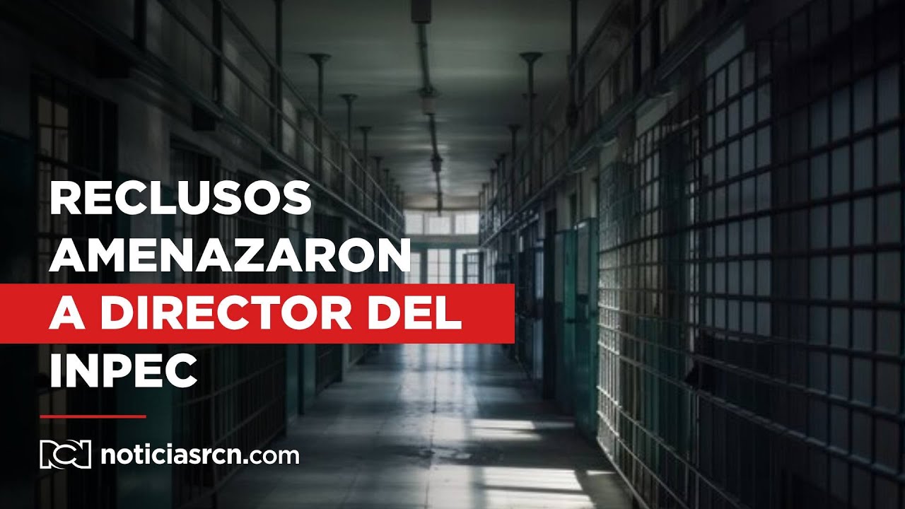 Reclusos amenazaron a director del Inpec: advirtieron que asesinarían a guardián