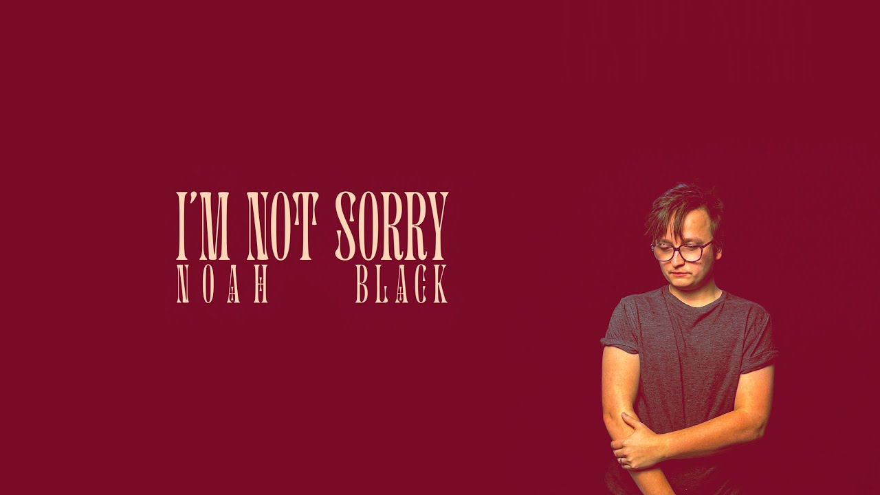 &ldquo;I&rsquo;m Not Sorry&rdquo; &ndash; Noah Black (Official Lyric Video)