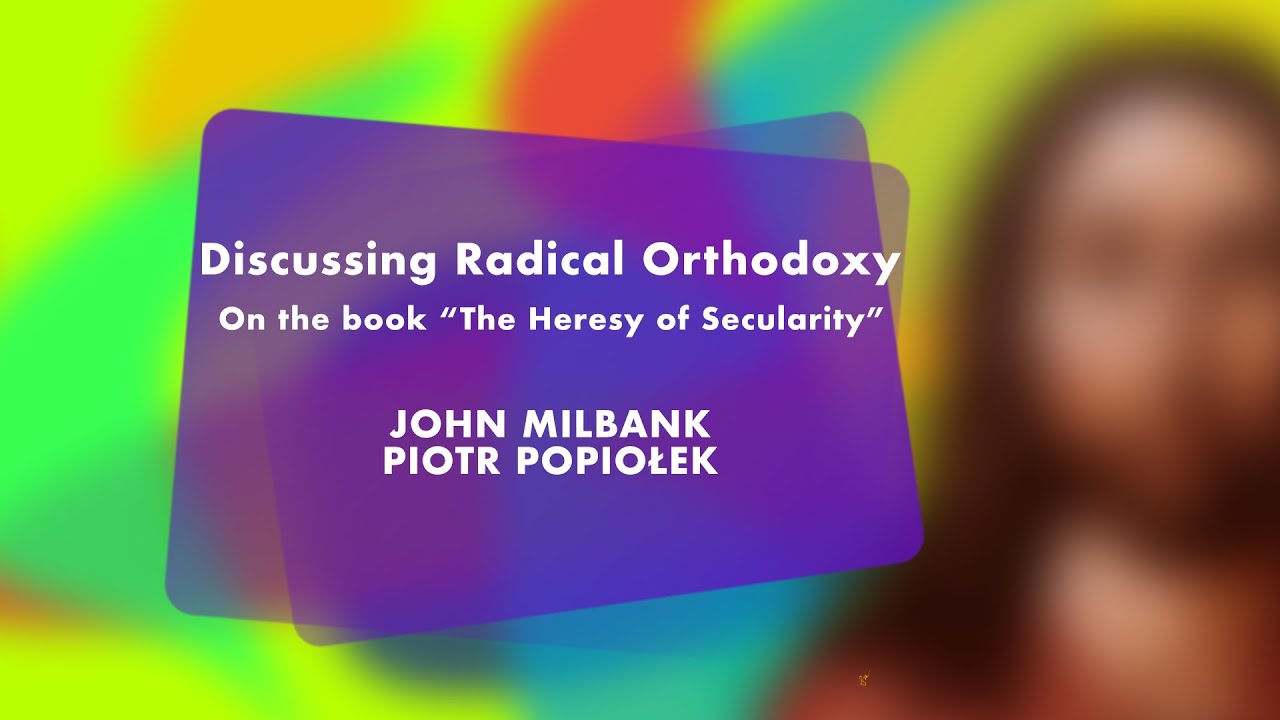 John Milbank, Piotr Popiołek // O &bdquo;Radykalnej Ortodoksji&rdquo;