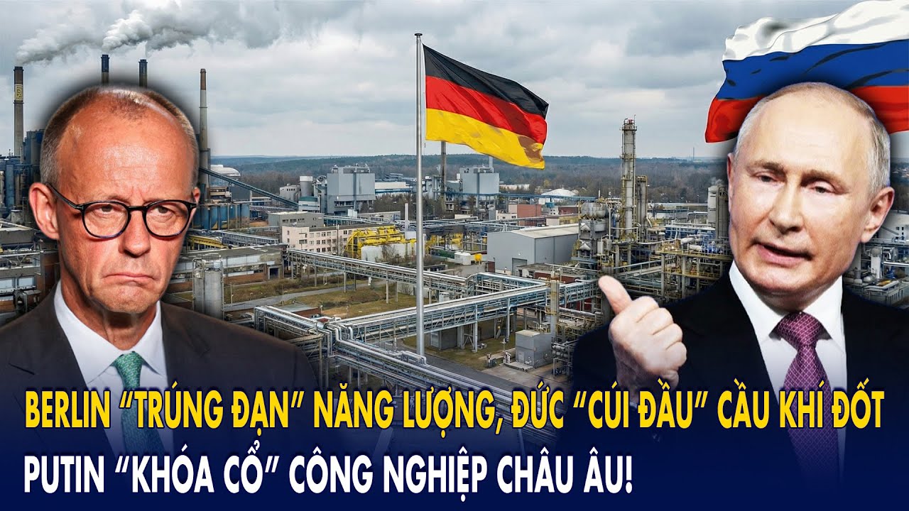 Berlin “trúng đạn” năng lượng, Đức “cúi đầu” cầu khí đốt: Putin “khóa cổ” công nghiệp châu Âu!