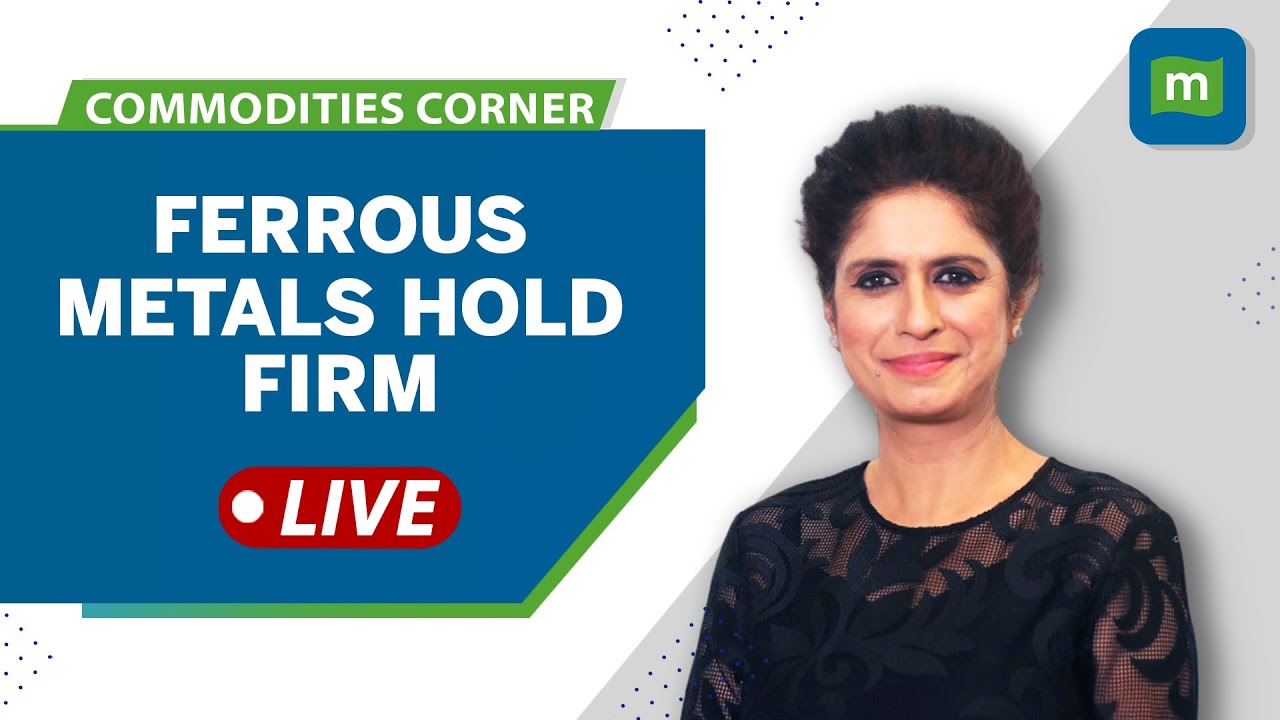 Commodities Live: Ferrous Metals Hold Firm  : An Uptick In Iron Ore & Steel Prices