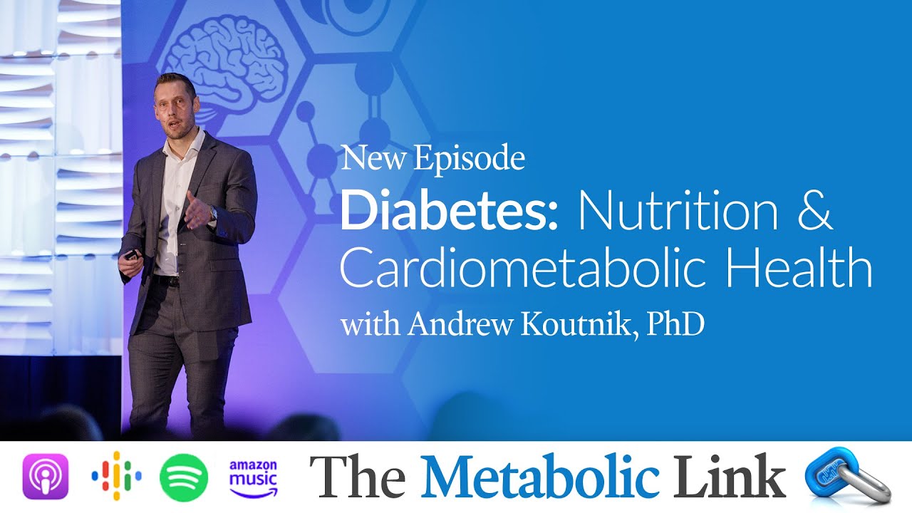 Diabetes: Nutrition & Cardiometabolic Health | Andrew Koutnik, PhD | The Metabolic Link Ep.72