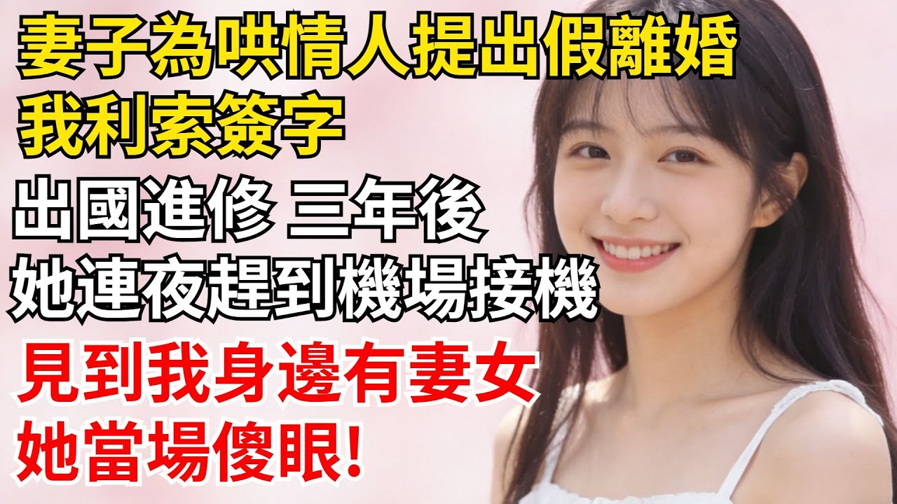 妻子為哄情人提出假離婚，我利索簽字出國進修，三年後回國，她連夜趕到機場接機，見到我身邊有妻女，她當場傻眼#男頻爽文天花板#爽文小説改編#打工人解壓爽文#每天一