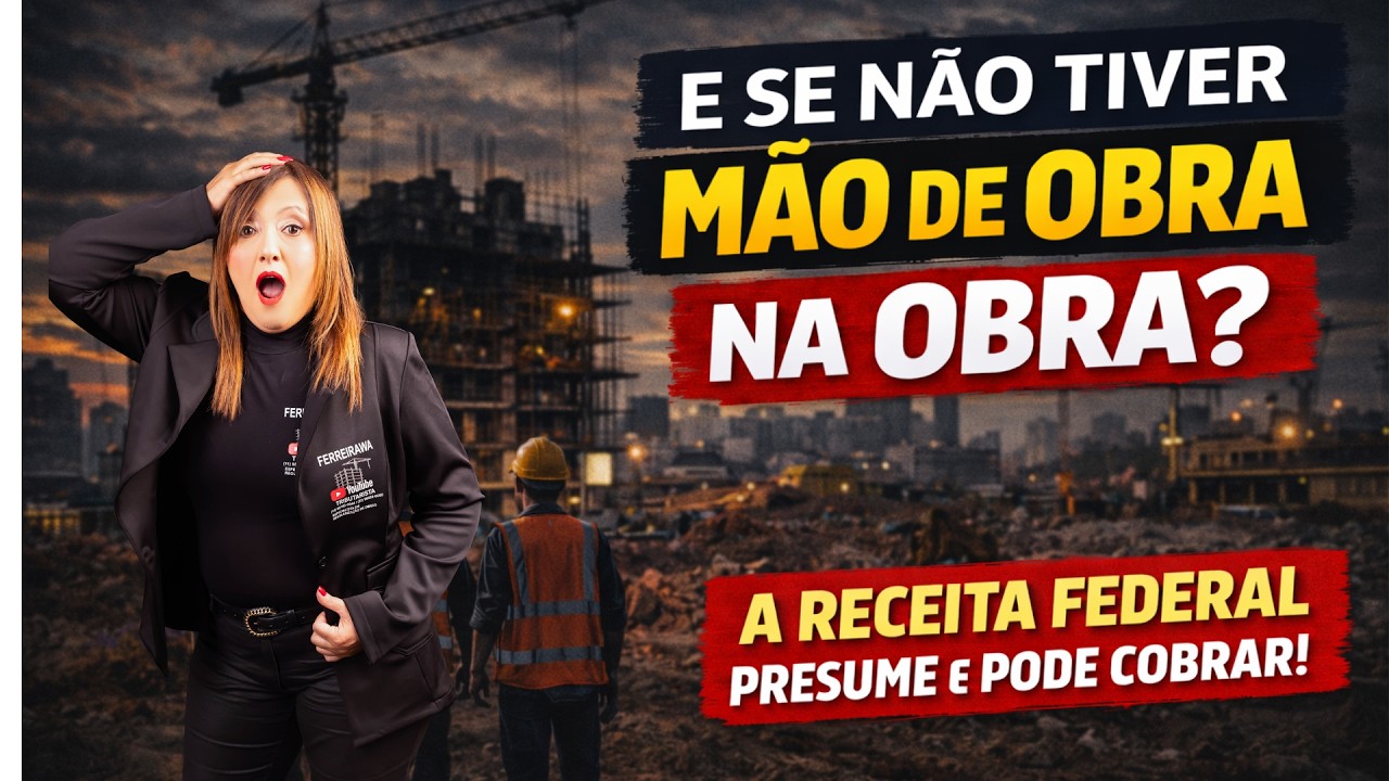 “E Se Não Tiver Mão de Obra na Obra? A Receita Federal Presume e Pode Cobrar!”