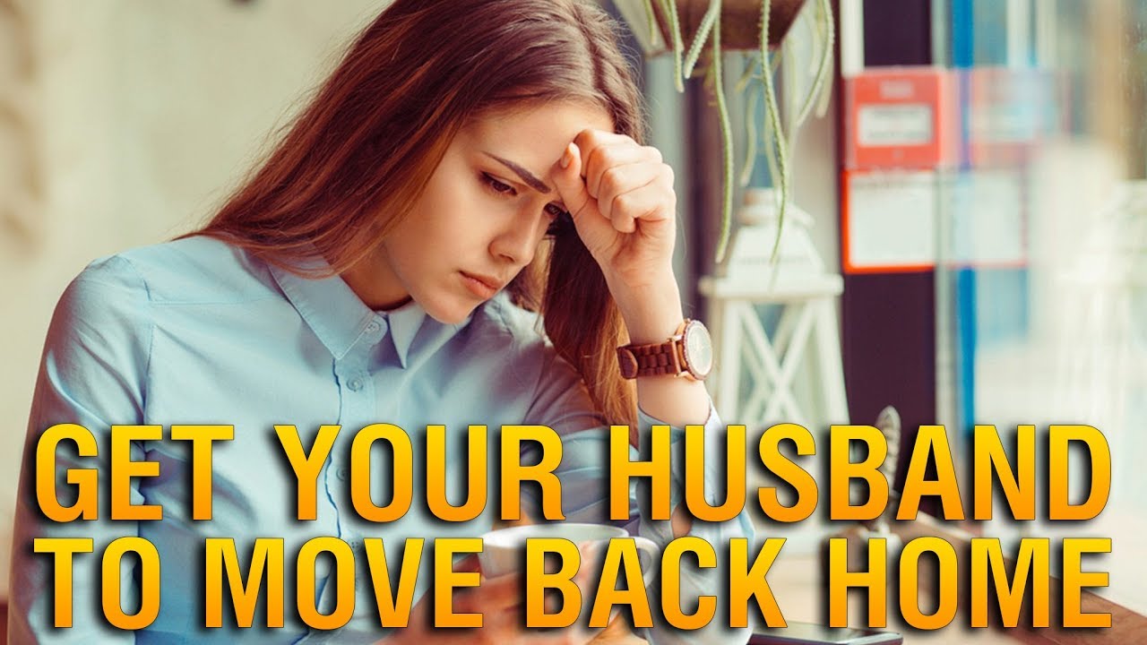 How to Get Your Husband to Move Back Home?♥ How to Bring My Husband Back Home?