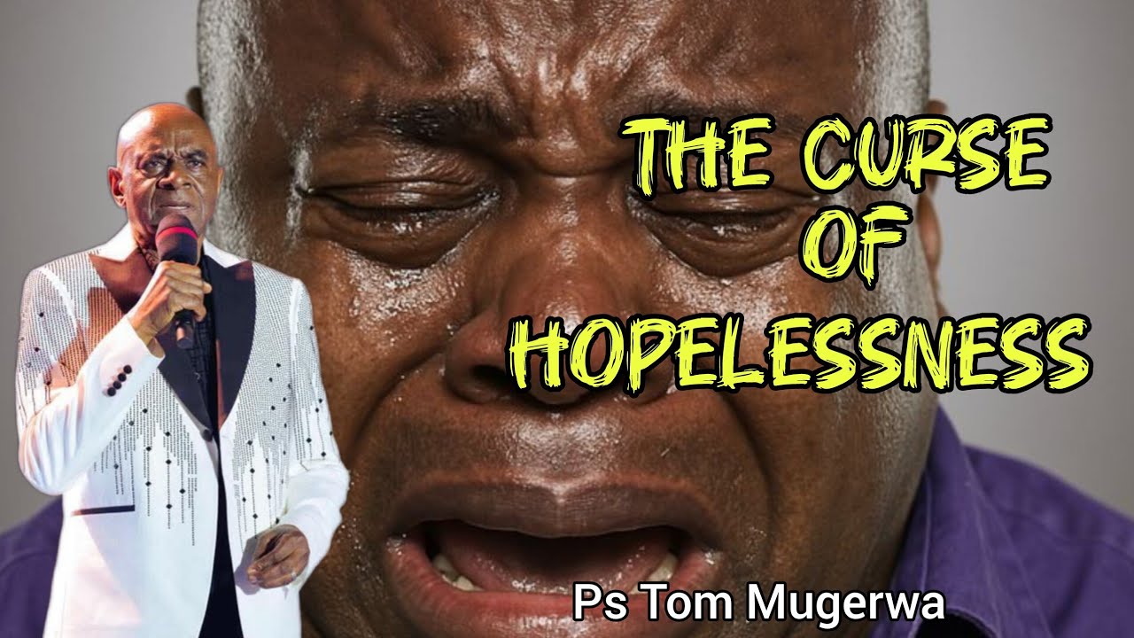 𝑻𝒉𝒆 𝑪𝑼𝑹𝑺𝑬 𝑶𝑭 𝑯𝑶𝑷𝑬𝑳𝑺𝑺𝑵𝑬𝑺𝑺 𝑩𝒚 Ps Tom Mugerwa//Bride of Jesus Christ 