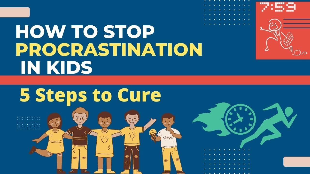 How to Stop Procrastination in Kids  Five Steps to Cure