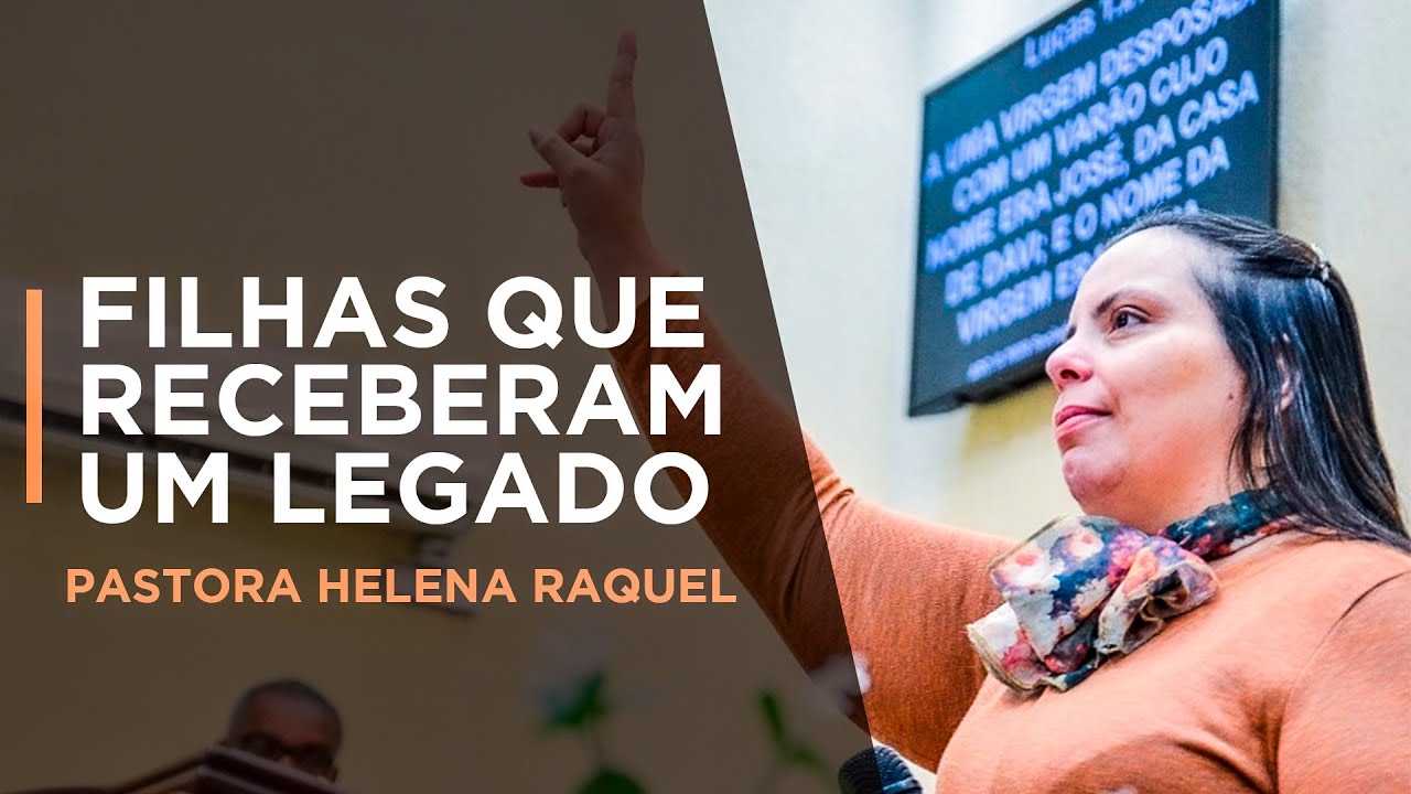Filhas que receberam um legado | Pastora Helena Raquel - Mensagem