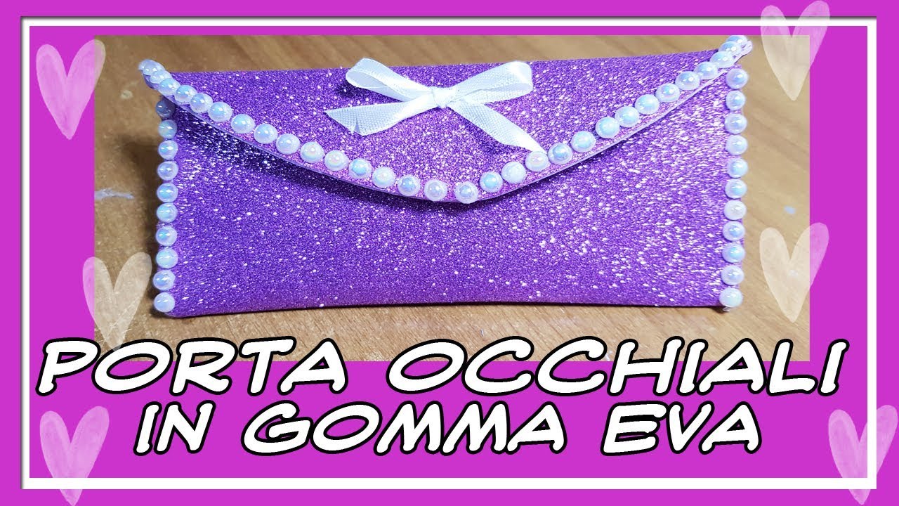 DIY astuccio porta occhiali in gomma eva