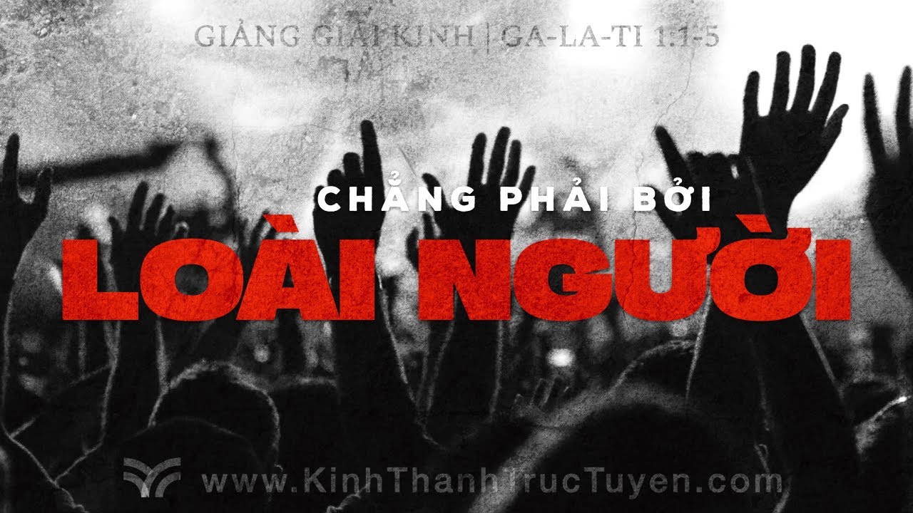 Chẳng Phải Bởi Loài Người | Ga-la-ti 1:1-5 | #kttt #gianggiaikinh