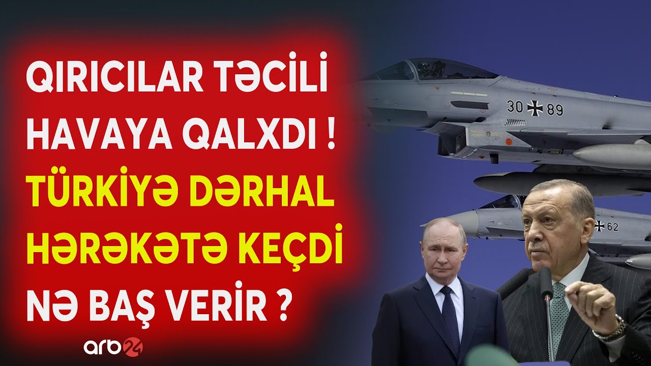 SON DƏQİQƏ! Türkiyədən TƏCİLİ REAKSİYA - Qırıcılar HAVAYA QALDIRILDI - Rusiyaya cavab -NƏ BAŞ VERİR?
