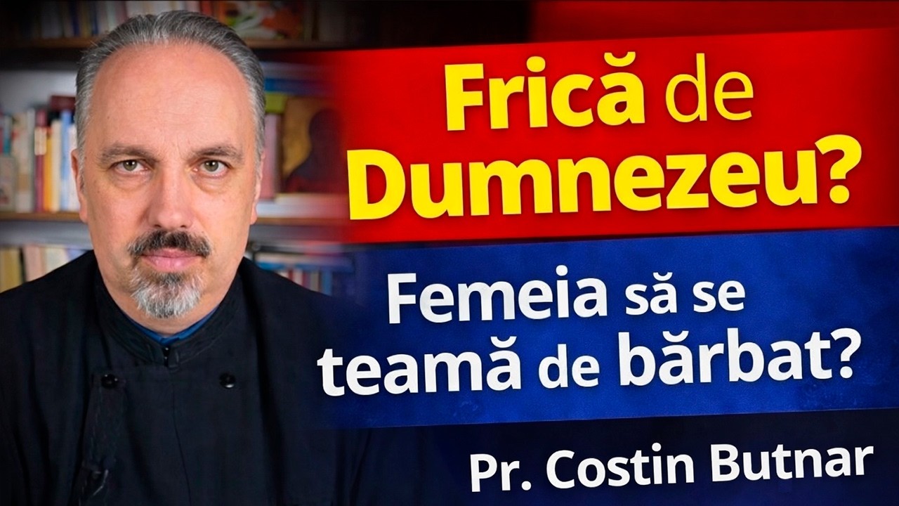 FRICĂ de DUMNEZEU? FEMEIA să se TEAMĂ  de bărbat? Pr. Costin Butnar