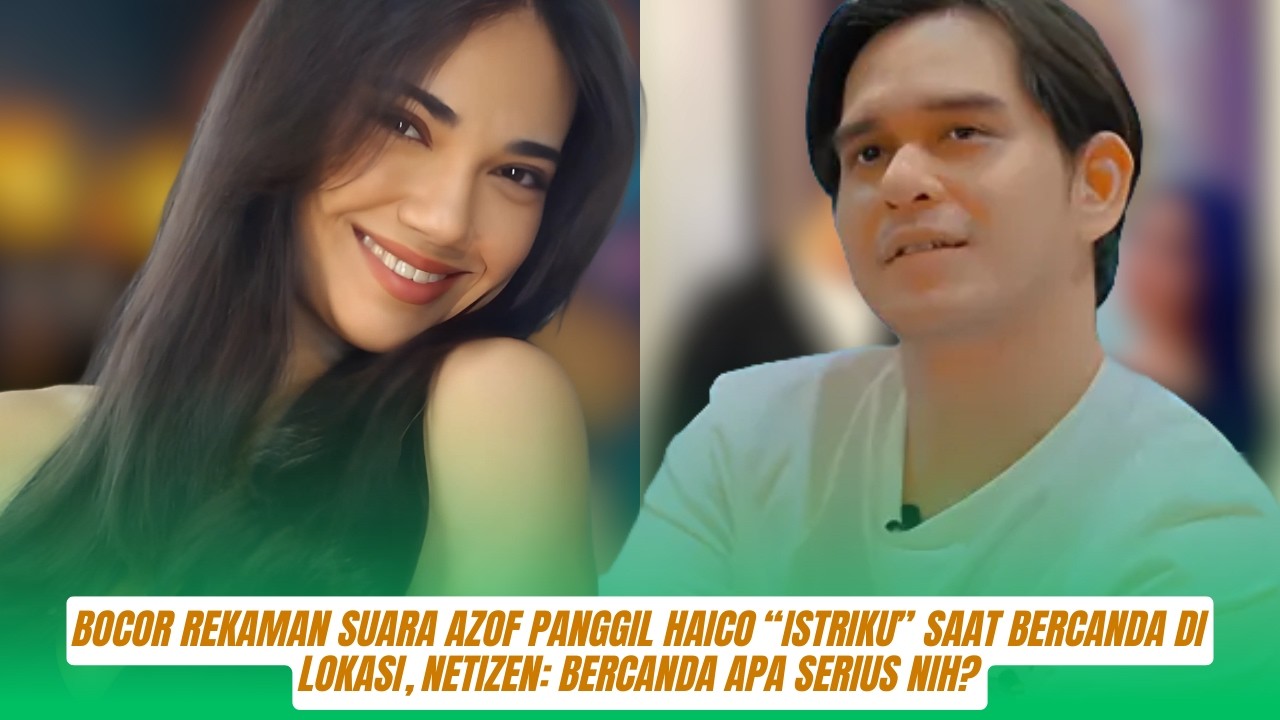 Gak Bisa Ngelak! Bocor Rekaman Suara Azof Panggil Haico “Istriku” Saat Bercanda di Lokasi, Netizen B
