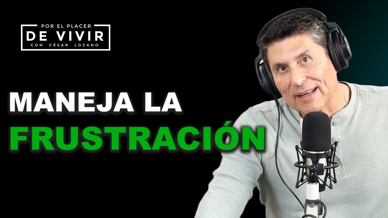 Cómo manejar la FRUSTRACIÓN | Por el Placer de Vivir con César Lozano