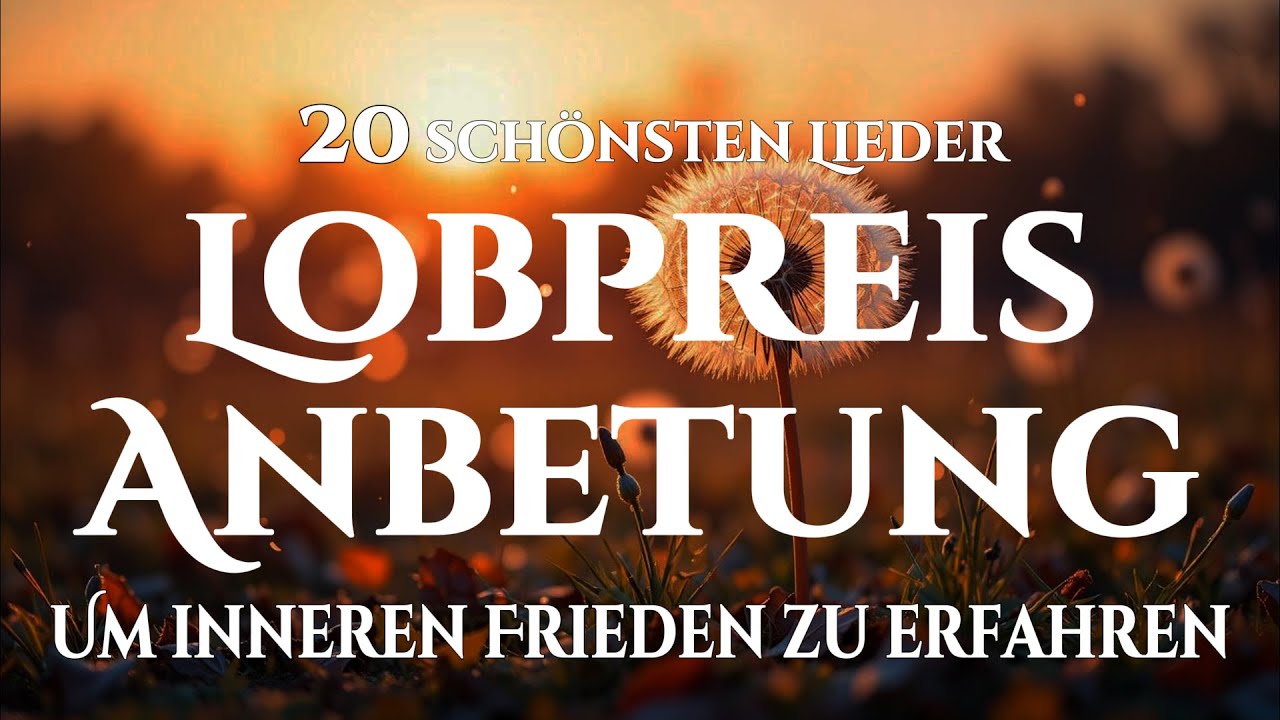 🙌🏻🔥20 Lobpreislieder, die Heilung und Ruhe für Herz und Seele schenken