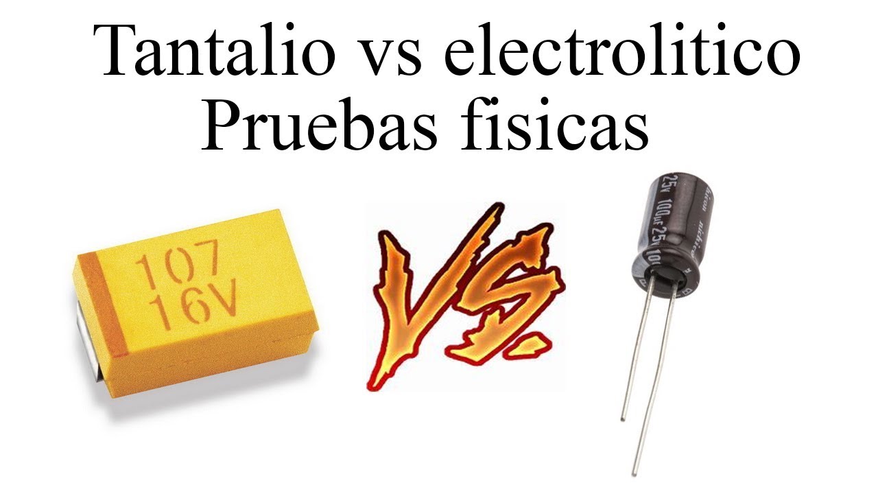 Capacitores electroliticos vs capacitores de tantalio: Pruebas físicas