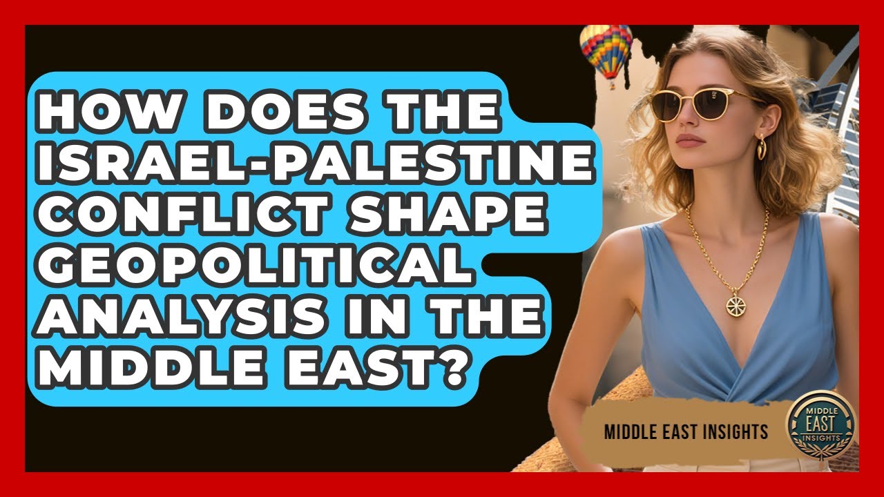 How Does the Israel-Palestine Conflict Shape Geopolitical Analysis in the Middle East?