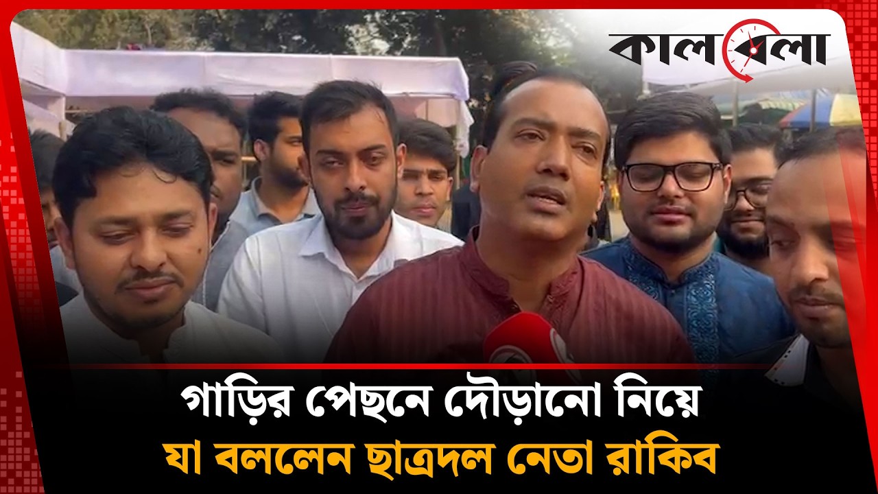 গাড়ির পেছনে দৌড়ানো নিয়ে যা বললেন ছাত্রদল নেতা রাকিব | Chatradal President Rakib | Kalbela News