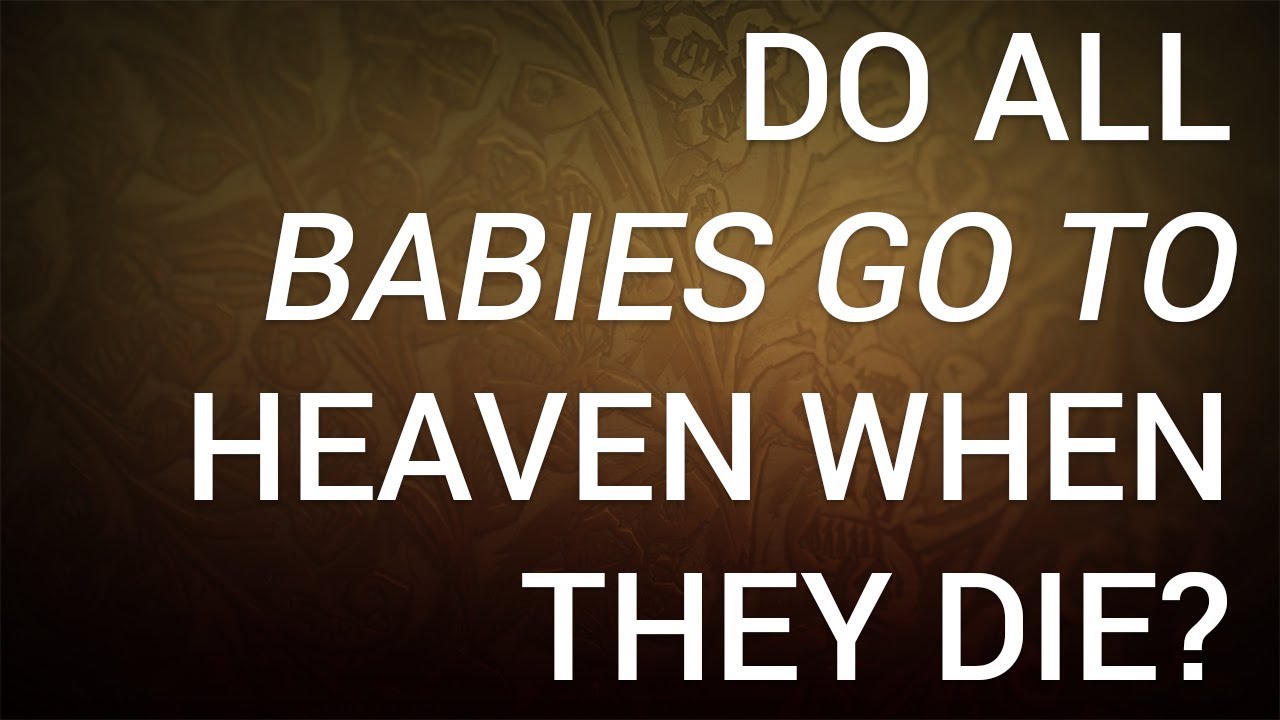 Do All Babies Go to Heaven When They Die?