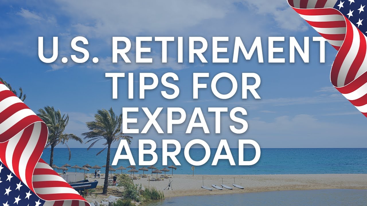 U.S. Retirement Tips for Expats Abroad