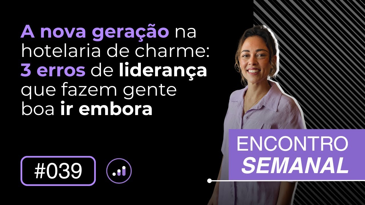 A Nova geração na hotelaria de charme: 3 erros de liderança que custam caro | Encontro semanal 