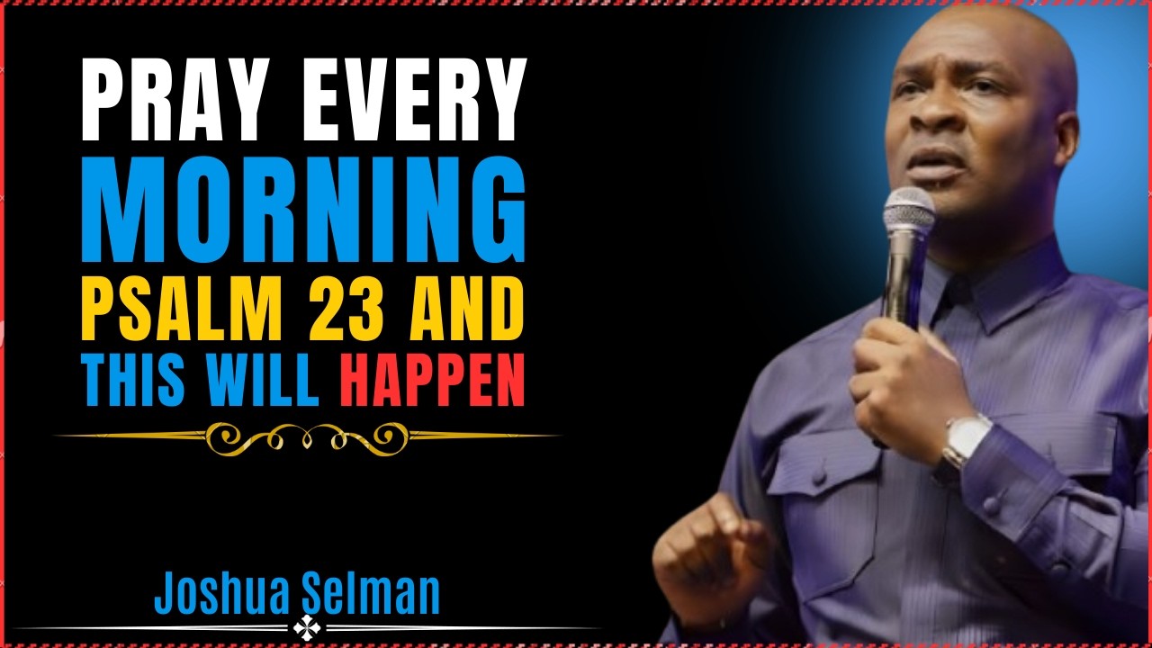 MOST POWERFUL PSALM 23 MORNINGPRAYER TO START YOUR DAY |APOSTLE JOSHUA SELMAN