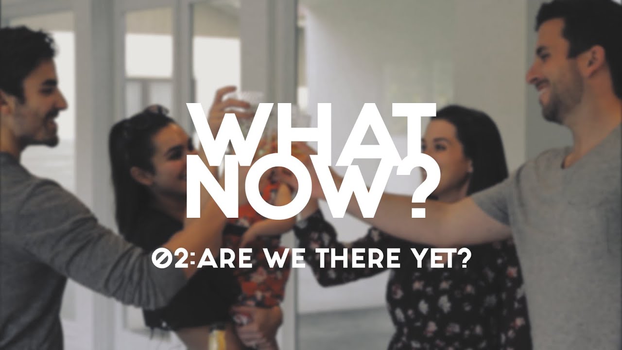 What Now? | EP 2 - Are We There Yet?