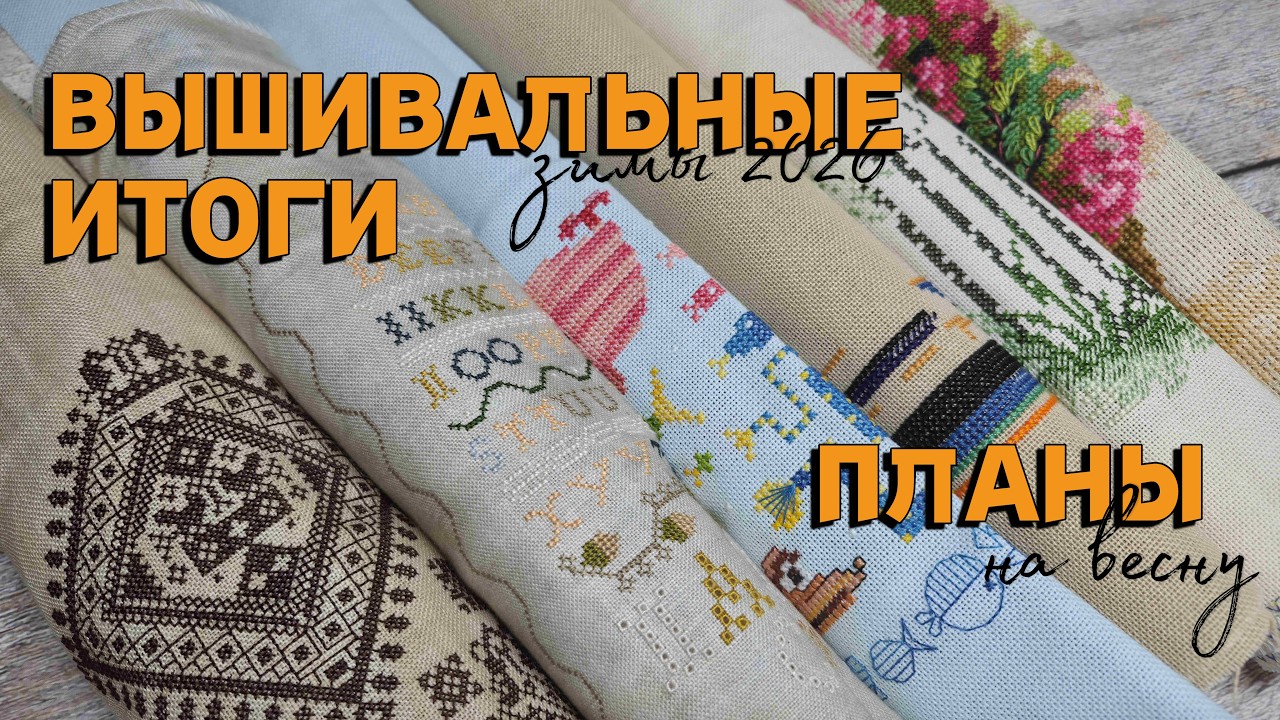 Вышивальные ИТОГИ зимы ПЛАНЫ на весну