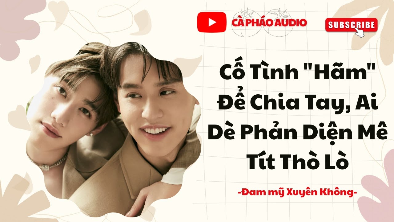 [ĐAM MỸ FULL] CỐ TÌNH HÃM ĐỂ CHIA TAY, AI DÈ PHẢN DIỆN MÊ TÍT THÒ LÒ || CÀ PHÁO AUDIO