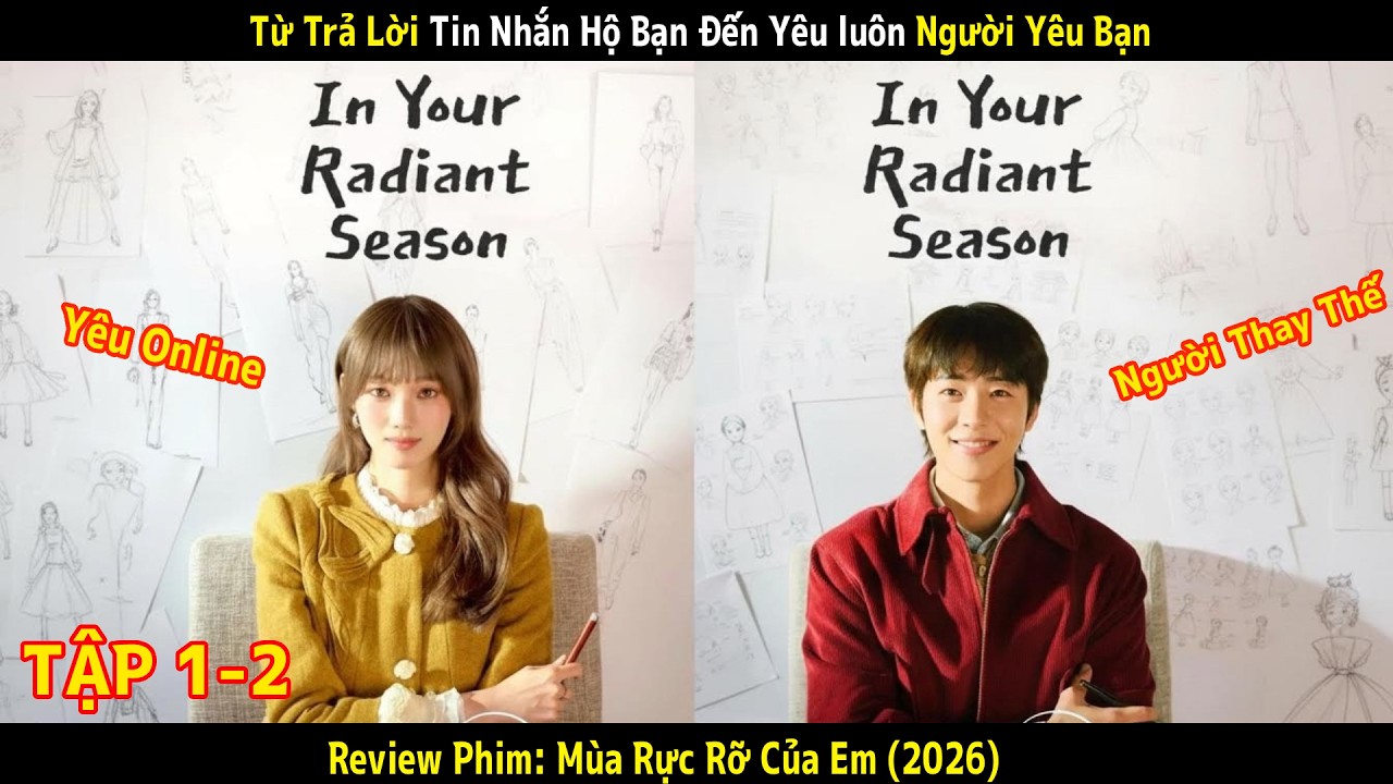 Review Phim : Mùa Rực Rỡ Của Em| Từ Trả Lời Tin Nhắn Hộ Bạn Đến Yêu Luôn Người Yêu Bạn | Tập 1-2