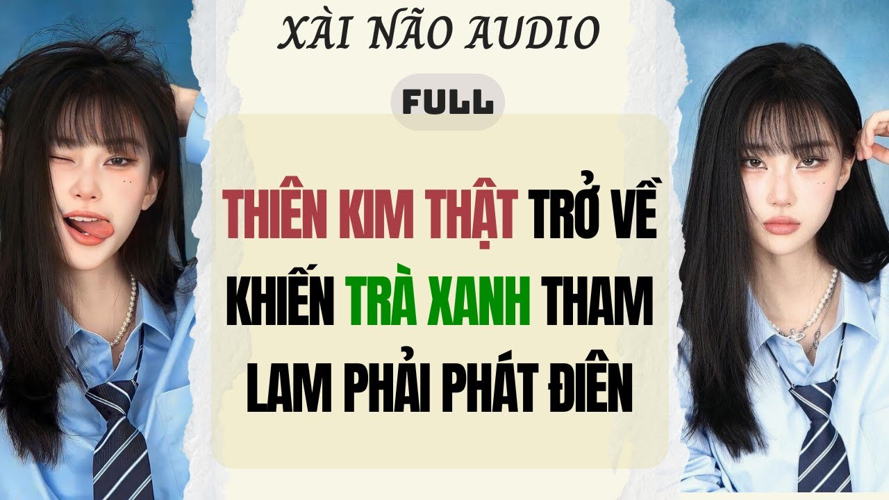 Full audio| THIÊN KIM THẬT TRỞ VỀ KHIẾN TRÀ XANH THAM LAM PHẢI PHÁT ĐIÊN |Xài Não Audio #truyenaudio