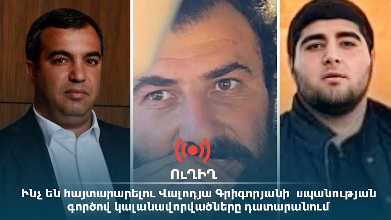 ՈւՂԻՂ․ Ինչ են հայտարարելու Վալոդյա Գրիգորյանի  սպանության գործով կալանավորվածները դատարանում