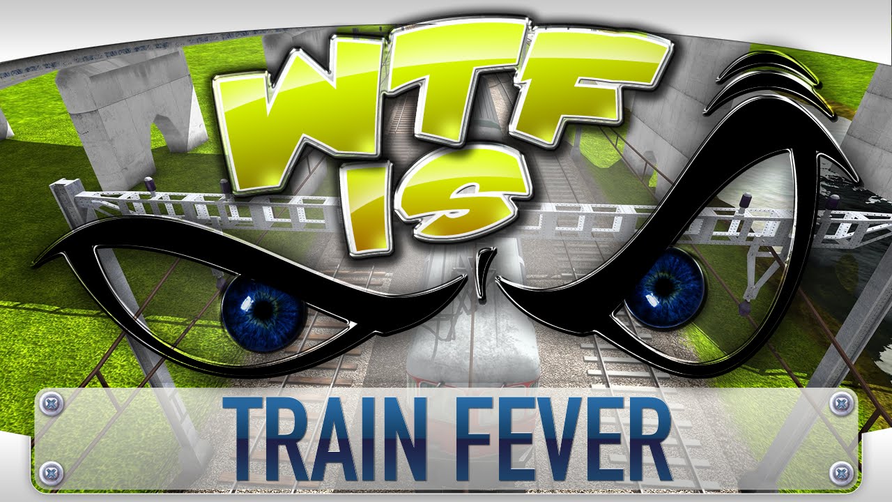 ► WTF Is... - Train Fever ?