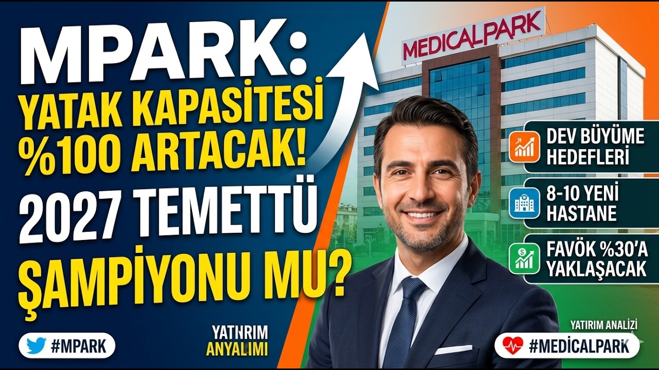 Medical Park (MPARK) 2026-2027 Analizi: Dev B&uuml;y&uuml;me ve Temett&uuml; Hedefleri!