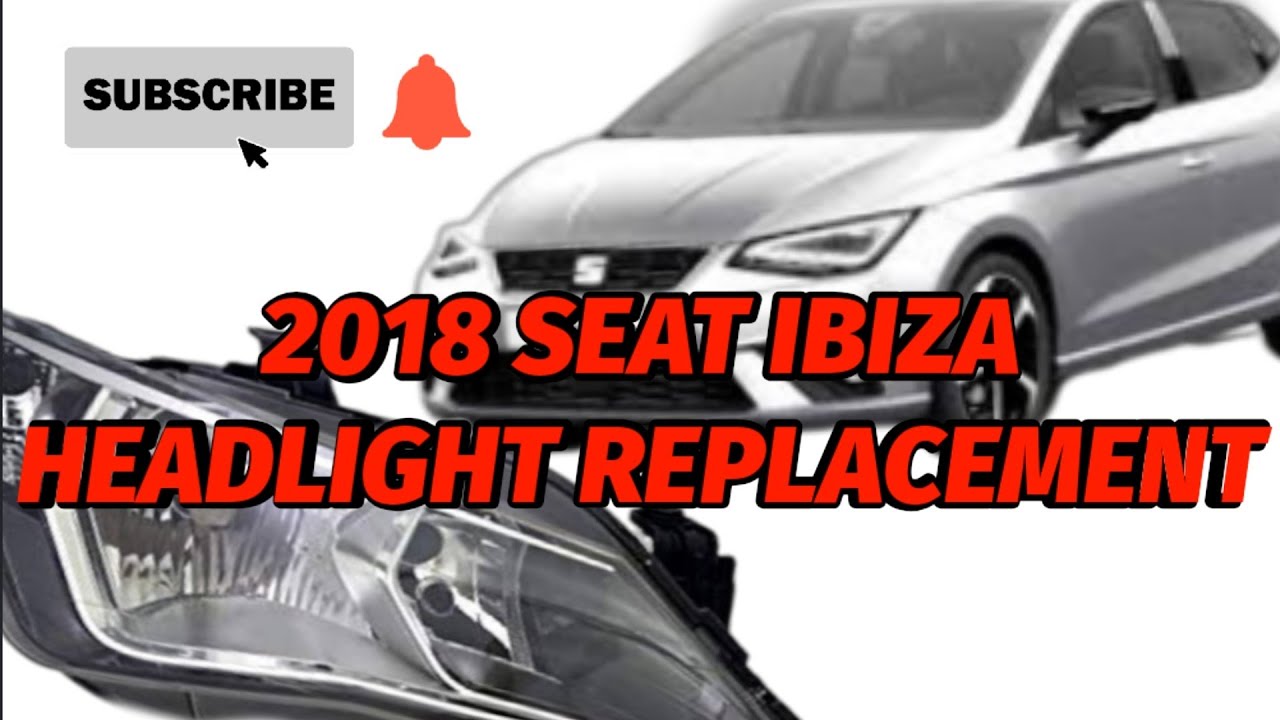 2018 SEAT IBIZA HEADLIGHT REPLACMENT