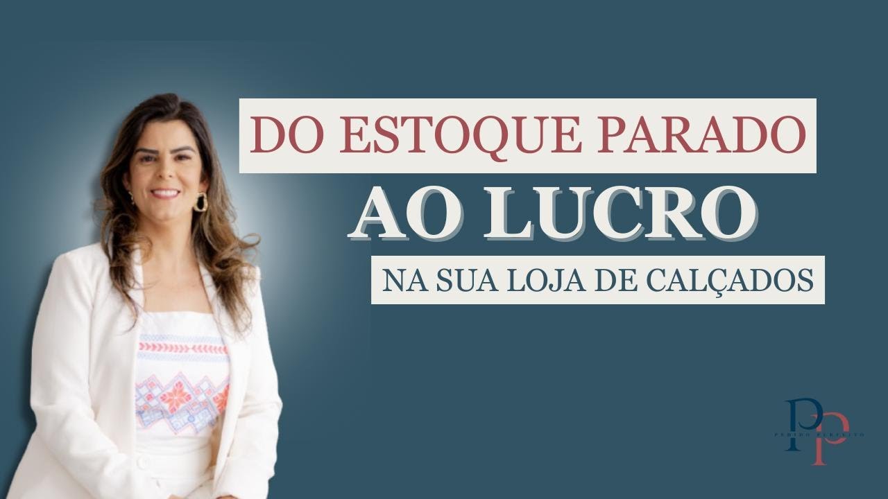 Aula 07: Do estoque parado ao lucro na sua loja de calçados